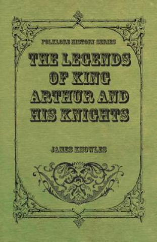 Książka Legends Of King Arthur And His Knights James Knowles