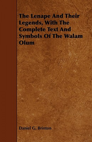 Kniha Lenape And Their Legends, With The Complete Text And Symbols Of The Walam Olum Daniel G. Brinton