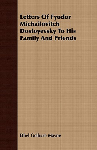 Carte Letters Of Fyodor Michailovitch Dostoyevsky To His Family And Friends Ethel Golburn Mayne