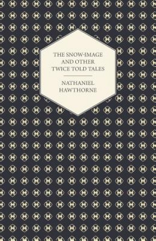 Kniha Snow-Image And Other Twice Told Tales Nathaniel Hawthorne