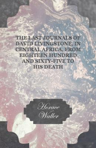 Book Last Journals Of David Livingstone, In Central Africa, From Eighteen Hundred And Sixty-Five To His Death Horace Waller