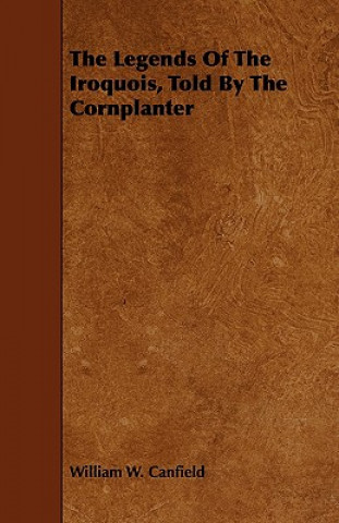 Βιβλίο Legends Of The Iroquois, Told By The Cornplanter William W. Canfield