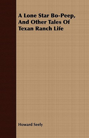 Kniha Lone Star Bo-Peep, And Other Tales Of Texan Ranch Life Howard Seely