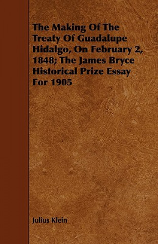 Libro Making Of The Treaty Of Guadalupe Hidalgo, On February 2, 1848; The James Bryce Historical Prize Essay For 1905 Julius Klein