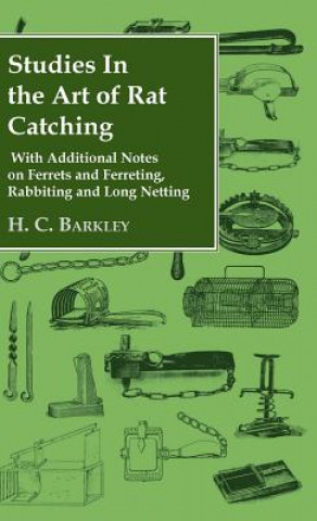 Carte Studies In the Art of Rat Catching - With Additional Notes on Ferrets and Ferreting, Rabbiting and Long Netting H.C. Barkley