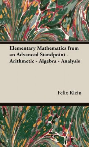 Carte Elementary Mathematics From An Advanced Standpoint - Arithmetic - Algebra - Analysis Felix Klein