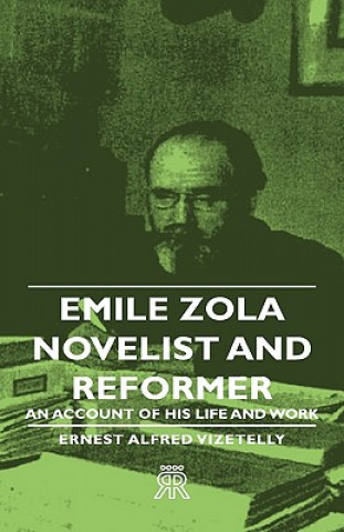 Carte Emile Zola - Novelist And Reformer - An Account Of His Life And Work Ernest Alfred Vizetelly