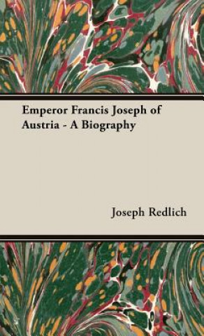 Carte Emperor Francis Joseph Of Austria - A Biography Joseph Redlich
