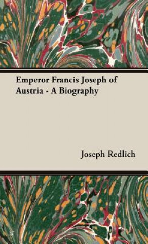 Książka Emperor Francis Joseph Of Austria - A Biography Joseph Redlich