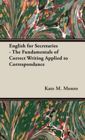 Carte English For Secretaries - The Fundamentals Of Correct Writing Applied To Correspondance Kate M. Monro