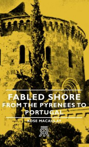 Kniha Fabled Shore - From The Pyrenees To Portugal Rose Macaulay