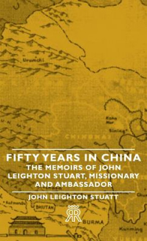 Carte Fifty Years In China - The Memoirs Of John Leighton Stuart, Missionary And Ambassador John Leighton Stuatt