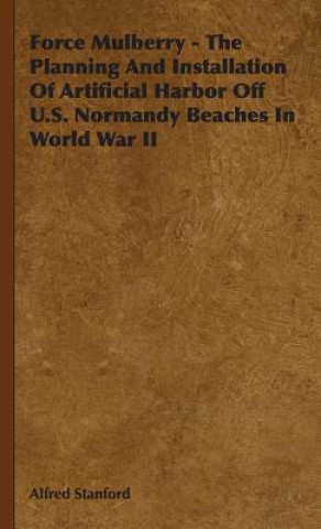 Carte Force Mulberry - The Planning And Installation Of Artificial Harbor Off U.S. Normandy Beaches In World War II Alfred Stanford