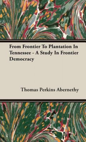 Buch From Frontier To Plantation In Tennessee - A Study In Frontier Democracy Thomas Perkins Abernethy