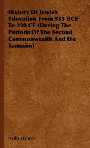 Knjiga History Of Jewish Education From 515 BCE To 220 CE (During The Periods Of The Second Commonwealth And the Tannaim) Nathan Drazin