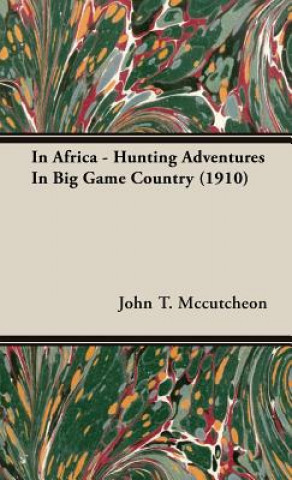 Kniha In Africa - Hunting Adventures In Big Game Country (1910) John T. Mccutcheon