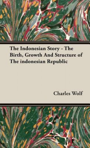 Carte Indonesian Story - The Birth, Growth And Structure of The Indonesian Republic Charles Wolf