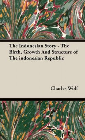 Kniha Indonesian Story - The Birth, Growth And Structure of The Indonesian Republic Charles Wolf