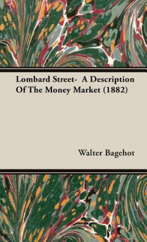 Könyv Lombard Street- A Description Of The Money Market (1882) Walter Bagehot