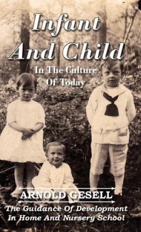 Carte Infant And Child In The Culture Of Today - The Guidance Of Development In Home And Nursery School Arnold Gesell