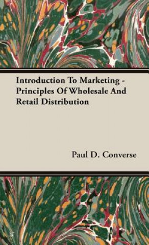 Carte Introduction To Marketing - Principles Of Wholesale And Retail Distribution Paul D. Converse