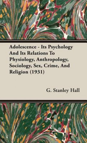 Könyv Adolescence - Its Psychology And Its Relations To Physiology, Anthropology, Sociology, Sex, Crime, And Religion (1931) G. Stanley Hall