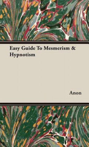 Kniha Easy Guide To Mesmerism & Hypnotism Anon