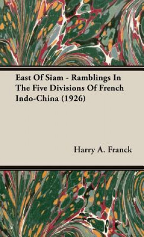 Buch East Of Siam - Ramblings In The Five Divisions Of French Indo-China (1926) Harry A. Franck