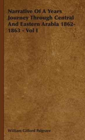 Kniha Narrative Of A Years Journey Through Central And Eastern Arabia 1862-1863 - Vol I William Gifford Palgrave