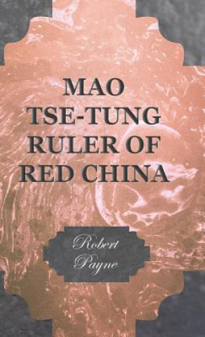 Kniha Mao Tse-Tung Ruler Of Red China Robert Payne