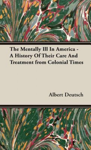 Książka Mentally Ill In America - A History Of Their Care And Treatment from Colonial Times Albert Deutsch