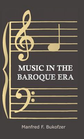Könyv Music In The Baroque Era - From Monteverdi To Bach Manfred F. Bukofzer