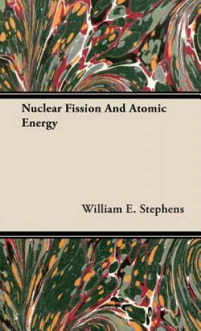 Kniha Nuclear Fission And Atomic Energy William E. Stephens