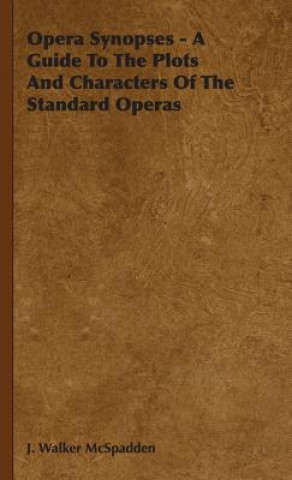 Knjiga Opera Synopses - A Guide To The Plots And Characters Of The Standard Operas J. Walker McSpadden