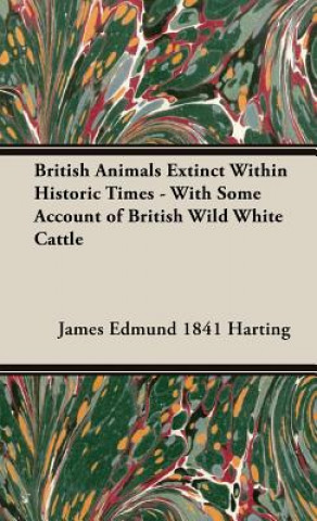 Könyv British Animals Extinct Within Historic Times - With Some Account Of British Wild White Cattle James Edmund Harting