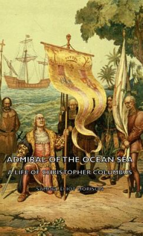 Kniha Admiral Of The Ocean Sea - A Life Of Christopher Columbus Samuel Eliot Morison