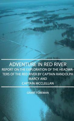 Knjiga Adventure In Red River - Report On The Exploration Of The Headwaters Of The Red River By Captain Randolph Marcy And Captain Mcclellan Grant Foreman