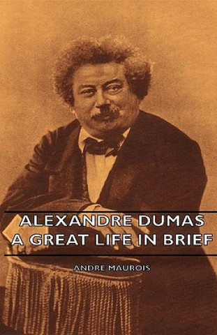 Kniha Alexandre Dumas - A Great Life In Brief André Maurois