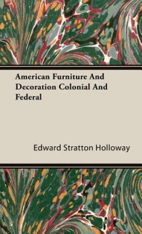 Kniha American Furniture And Decoration Colonial And Federal Edward Stratton Holloway