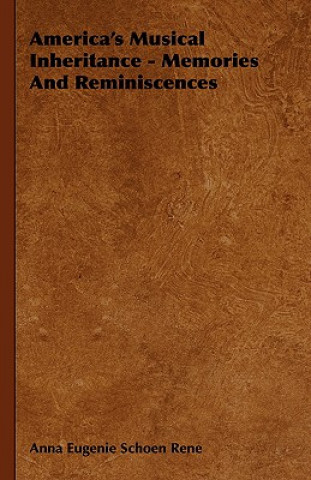 Könyv America's Musical Inheritance - Memories And Reminiscences Anna Eugenie Schoen Rene