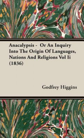 Carte Anacalypsis - Or An Inquiry Into The Origin Of Languages, Nations And Religions Vol Ii (1836) Godfrey Higgins
