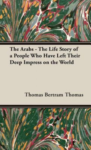 Knjiga Arabs - The Life Story Of A People Who Have Left Their Deep Impress On The World Bertram Thomas