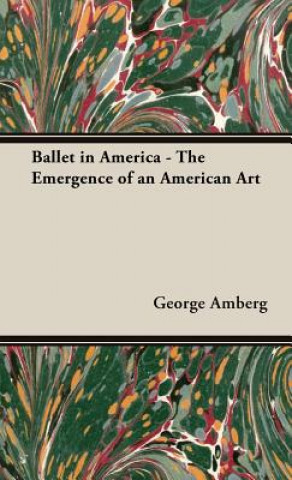 Kniha Ballet In America - The Emergence Of An American Art George Amberg