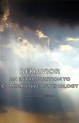 Carte Behavior - An Introduction To Comparative Psychology John B. Watson