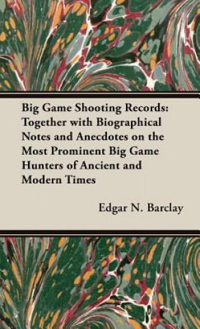 Livre Big Game Shooting Records - Together With Biographical Notes And Anecdotes On The Most Prominent Big Game Hunters Of Ancient And Modern Times Edgar N. Barclay