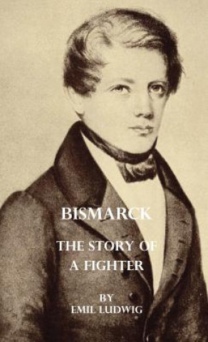 Kniha Bismarck - The Story Of A Fighter Emil Ludwig