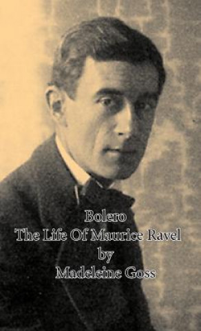 Książka Bolero - The Life Of Maurice Ravel Madeleine Goss