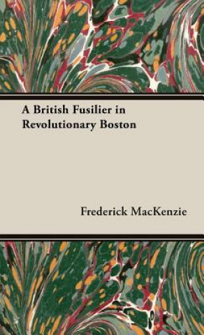 Book British Fusilier In Revolutionary Boston Frederick Mackenzie