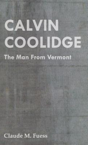 Kniha Calvin Coolidge - The Man From Vermont Claude M. Fuess
