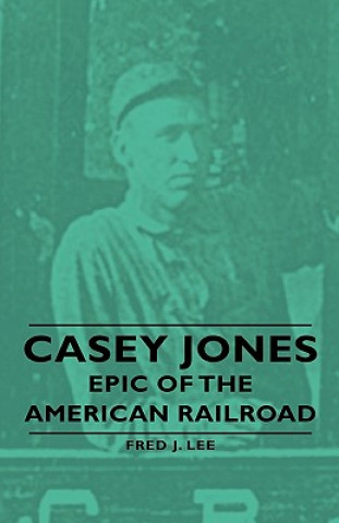 Kniha Casey Jones - Epic Of The American Railroad Fred J. Lee
